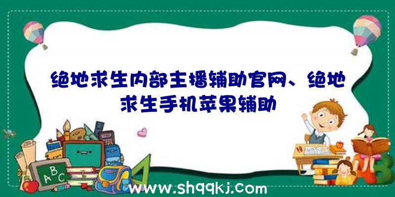 绝地求生内部主播辅助官网、绝地求生手机苹果辅助