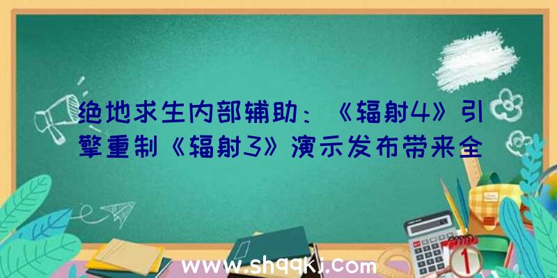 绝地求生内部辅助：《辐射4》引擎重制《辐射3》演示发布带来全新气象选项气氛感实足