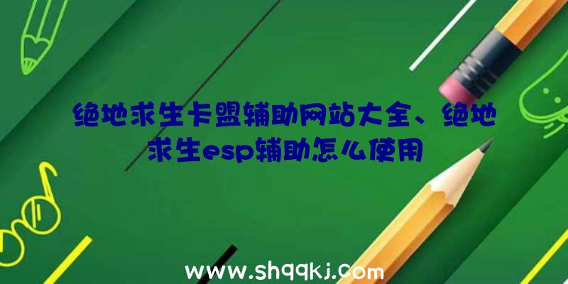 绝地求生卡盟辅助网站大全、绝地求生esp辅助怎么使用