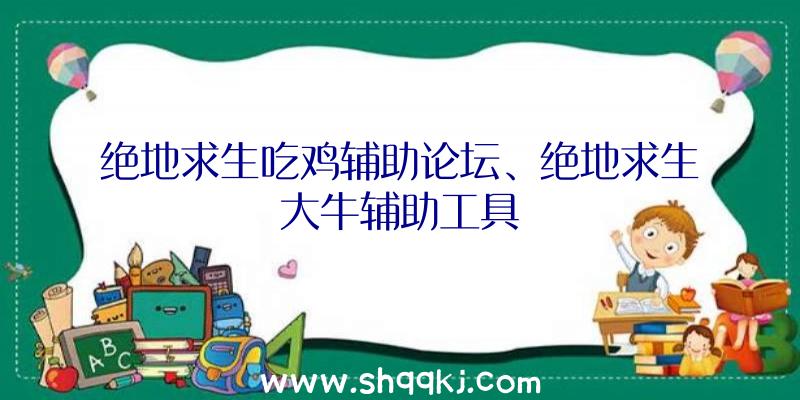 绝地求生吃鸡辅助论坛、绝地求生大牛辅助工具