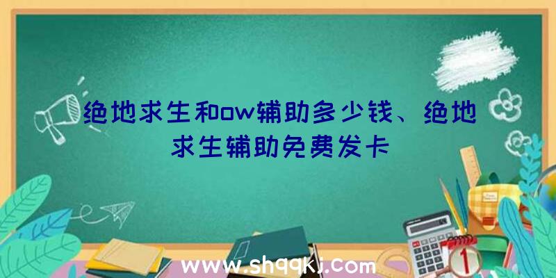 绝地求生和ow辅助多少钱、绝地求生辅助免费发卡