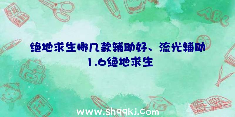 绝地求生哪几款辅助好、流光辅助1.6绝地求生