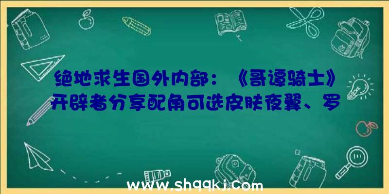 绝地求生国外内部：《哥谭骑士》开辟者分享配角可选皮肤夜翼、罗宾、蝙蝠女和红头套四配角退场