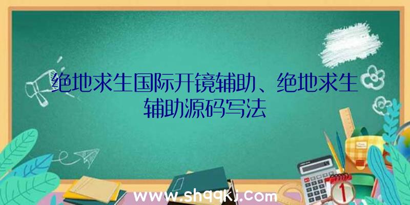 绝地求生国际开镜辅助、绝地求生辅助源码写法