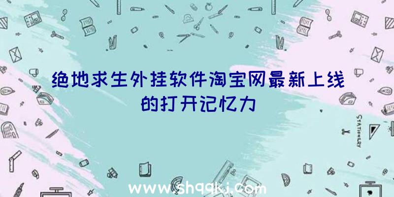 绝地求生外挂软件淘宝网最新上线的打开记忆力