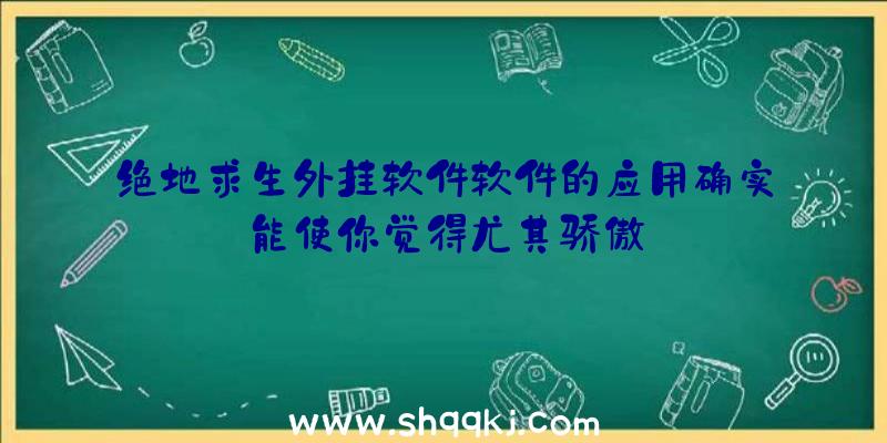 绝地求生外挂软件软件的应用确实能使你觉得尤其骄傲