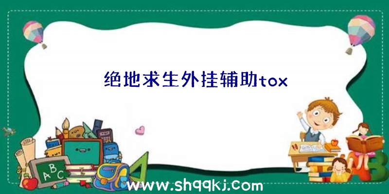 绝地求生外挂辅助tox