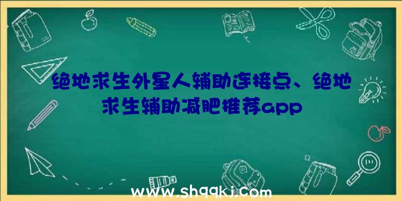 绝地求生外星人辅助连接点、绝地求生辅助减肥推荐app