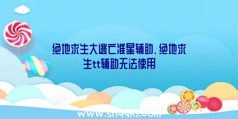 绝地求生大逃亡准星辅助、绝地求生tt辅助无法使用