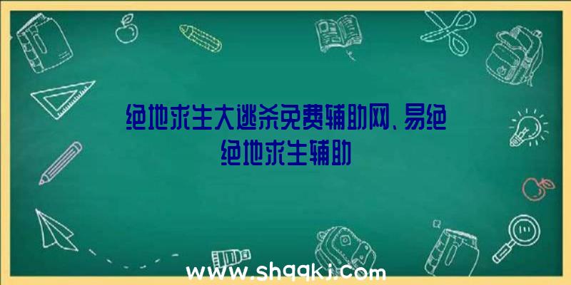 绝地求生大逃杀免费辅助网、易绝绝地求生辅助