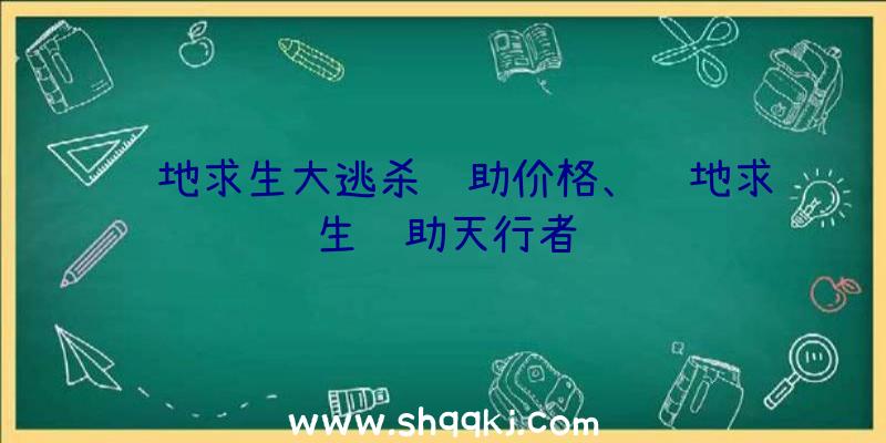 绝地求生大逃杀辅助价格、绝地求生辅助天行者