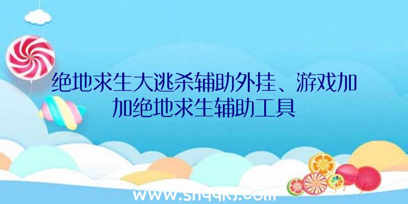 绝地求生大逃杀辅助外挂、游戏加加绝地求生辅助工具