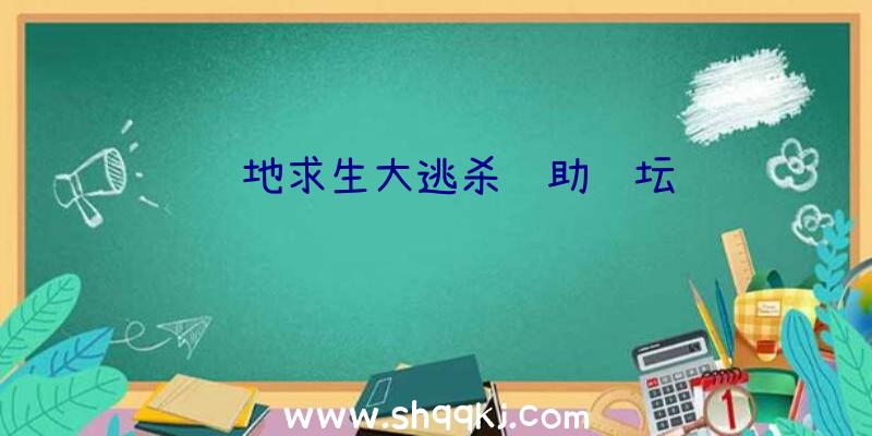 绝地求生大逃杀辅助论坛