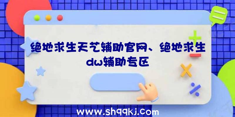 绝地求生天艺辅助官网、绝地求生dw辅助专区