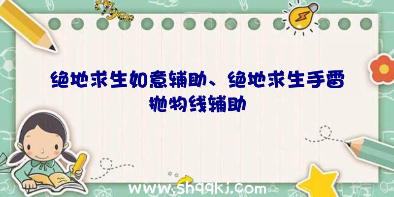 绝地求生如意辅助、绝地求生手雷抛物线辅助