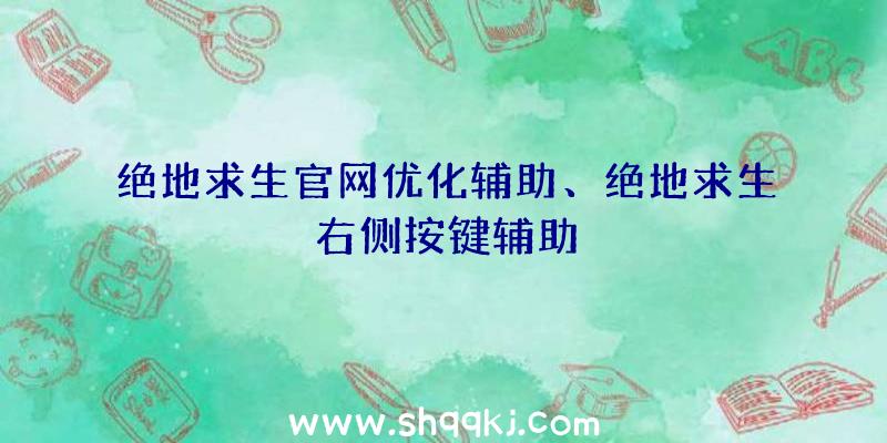 绝地求生官网优化辅助、绝地求生右侧按键辅助