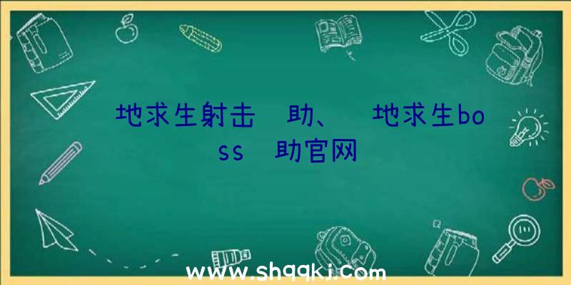 绝地求生射击辅助、绝地求生boss辅助官网