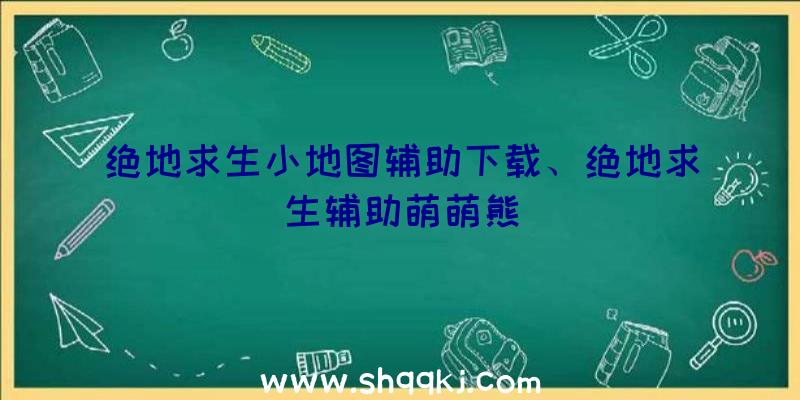 绝地求生小地图辅助下载、绝地求生辅助萌萌熊