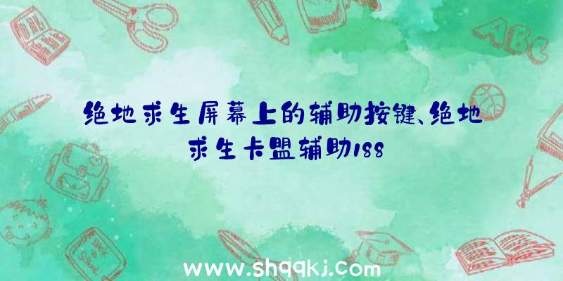 绝地求生屏幕上的辅助按键、绝地求生卡盟辅助188