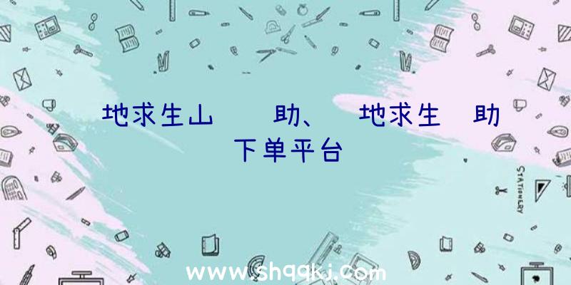 绝地求生山鸡辅助、绝地求生辅助下单平台