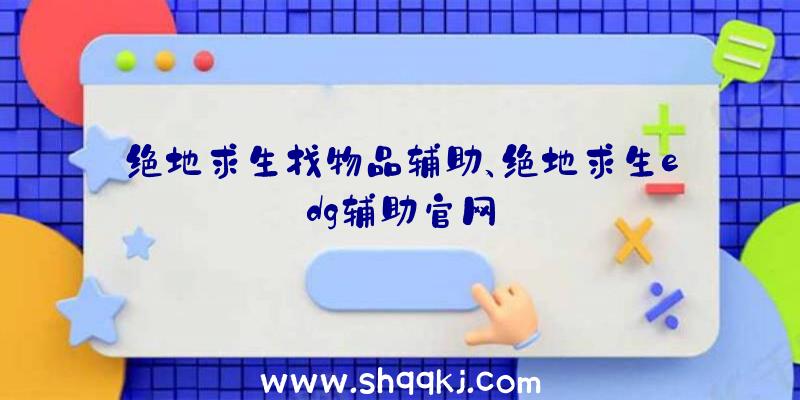 绝地求生找物品辅助、绝地求生edg辅助官网