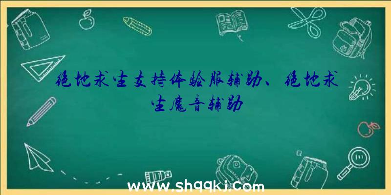 绝地求生支持体验服辅助、绝地求生魔音辅助