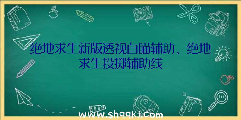 绝地求生新版透视自瞄辅助、绝地求生投掷辅助线