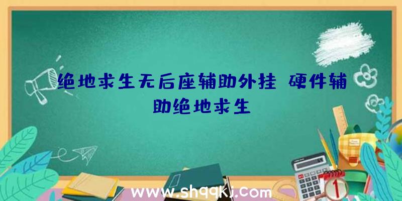 绝地求生无后座辅助外挂、硬件辅助绝地求生