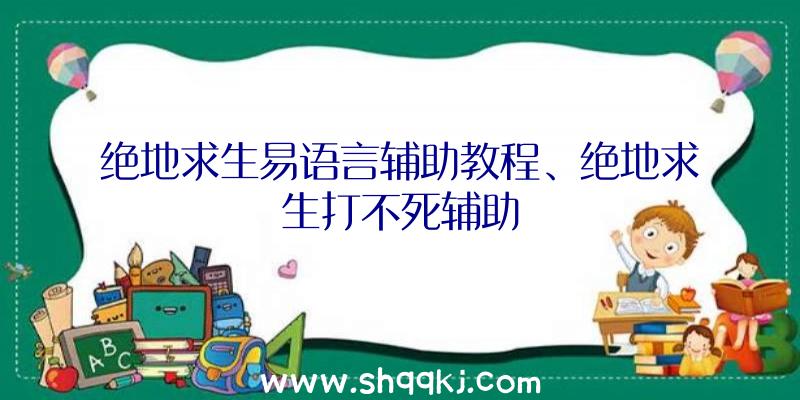 绝地求生易语言辅助教程、绝地求生打不死辅助