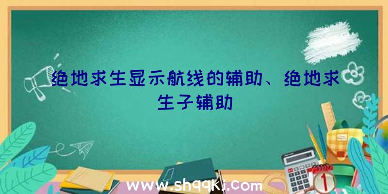 绝地求生显示航线的辅助、绝地求生子辅助