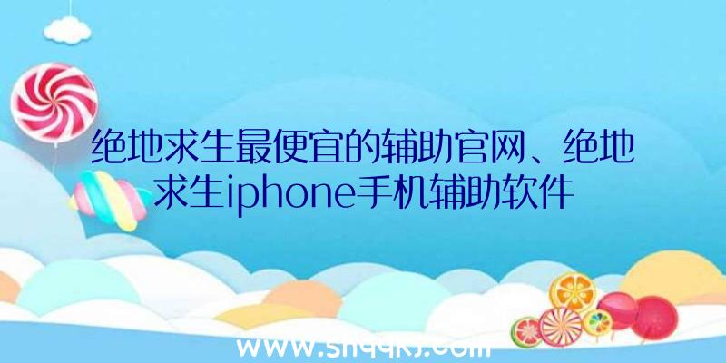 绝地求生最便宜的辅助官网、绝地求生iphone手机辅助软件