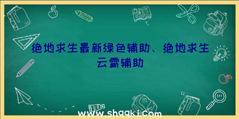 绝地求生最新绿色辅助、绝地求生云霄辅助