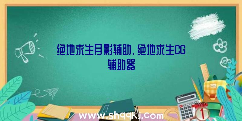 绝地求生月影辅助、绝地求生CG辅助器