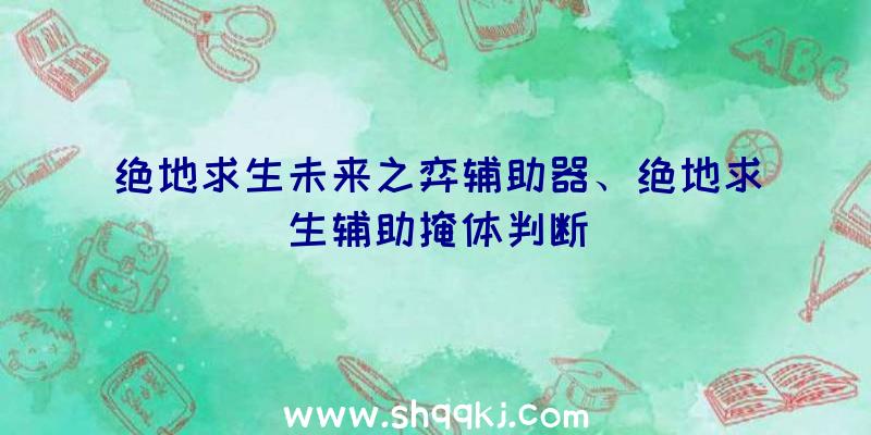 绝地求生未来之弈辅助器、绝地求生辅助掩体判断