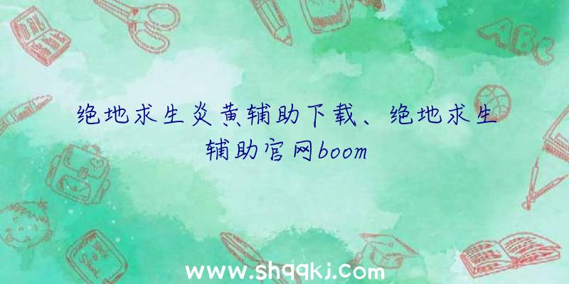 绝地求生炎黄辅助下载、绝地求生辅助官网boom