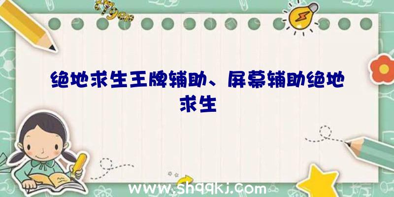 绝地求生王牌辅助、屏幕辅助绝地求生