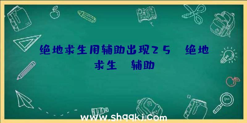 绝地求生用辅助出现25b、绝地求生XB辅助