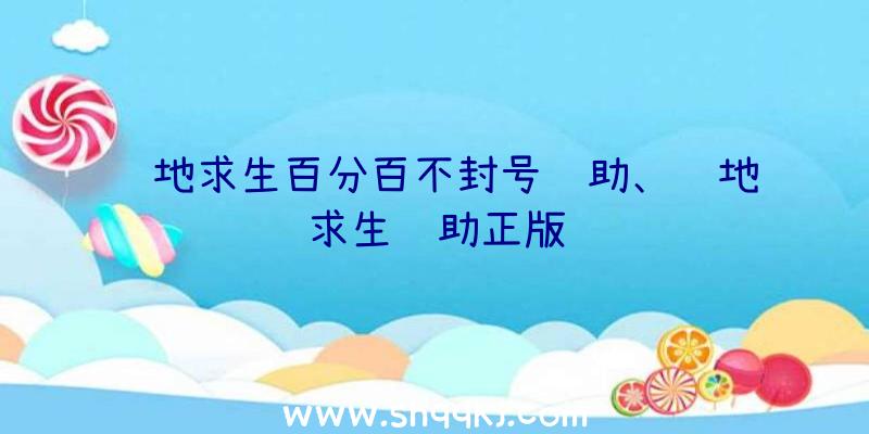 绝地求生百分百不封号辅助、绝地求生辅助正版