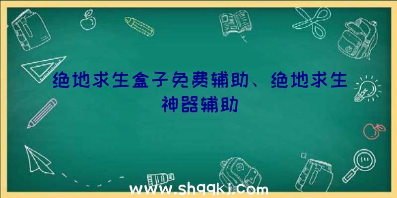 绝地求生盒子免费辅助、绝地求生神器辅助