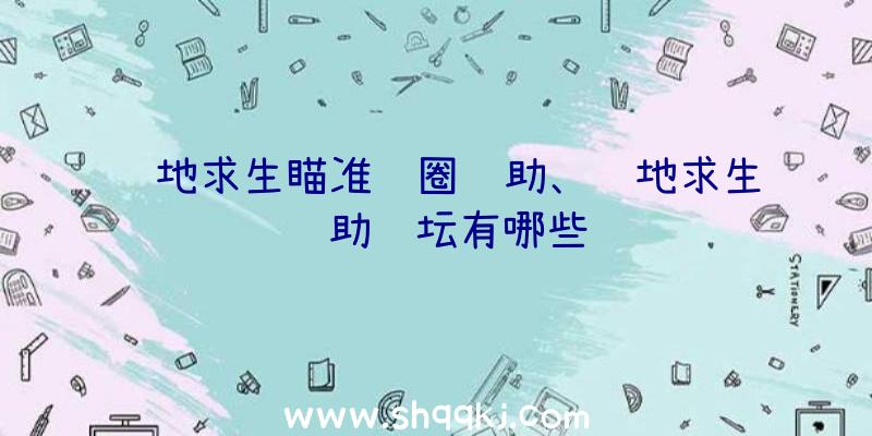 绝地求生瞄准红圈辅助、绝地求生辅助论坛有哪些