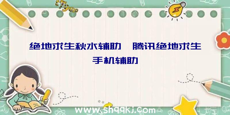 绝地求生秋水辅助、腾讯绝地求生手机辅助