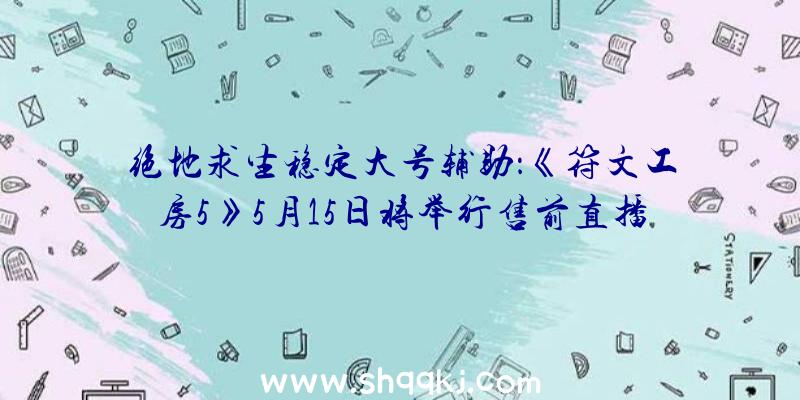 绝地求生稳定大号辅助：《符文工房5》5月15日将举行售前直播亚洲版肯定与9月2日出售