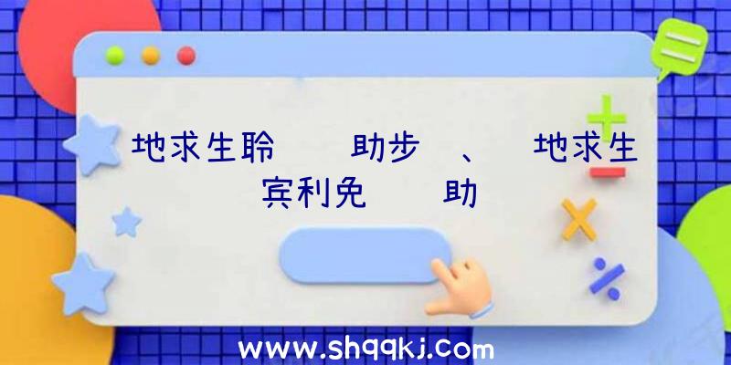 绝地求生聆风辅助步骤、绝地求生宾利免费辅助