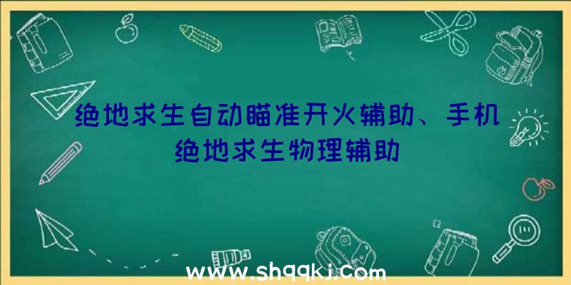 绝地求生自动瞄准开火辅助、手机绝地求生物理辅助