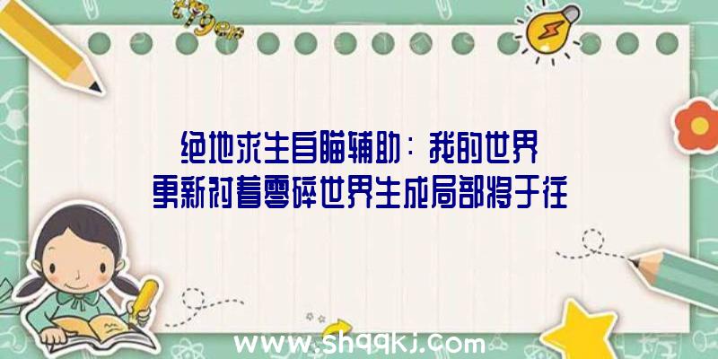 绝地求生自瞄辅助：《我的世界》更新衬着零碎世界生成局部将于往年岁尾推出