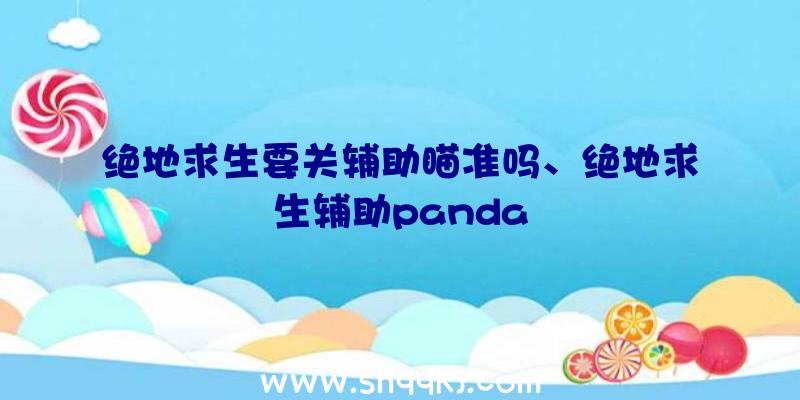 绝地求生要关辅助瞄准吗、绝地求生辅助panda