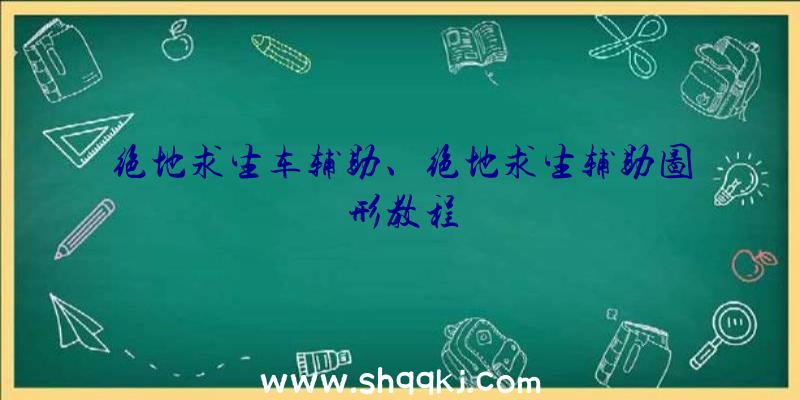 绝地求生车辅助、绝地求生辅助图形教程