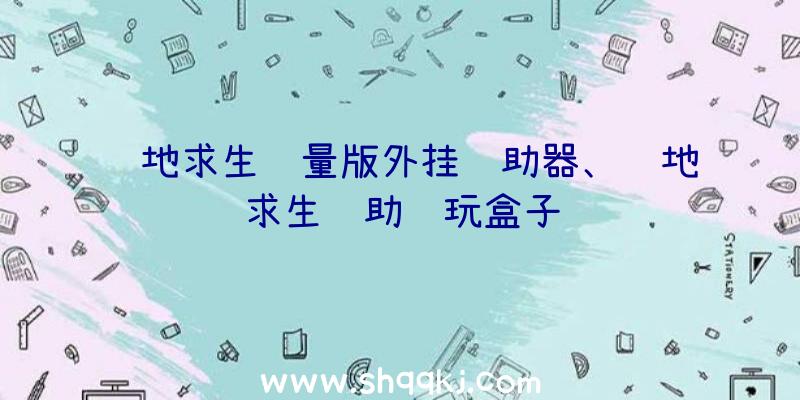 绝地求生轻量版外挂辅助器、绝地求生辅助贪玩盒子