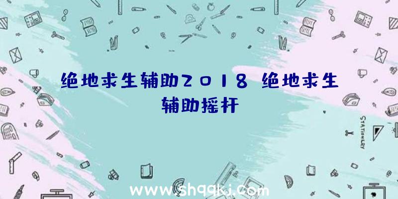 绝地求生辅助2018、绝地求生辅助摇杆