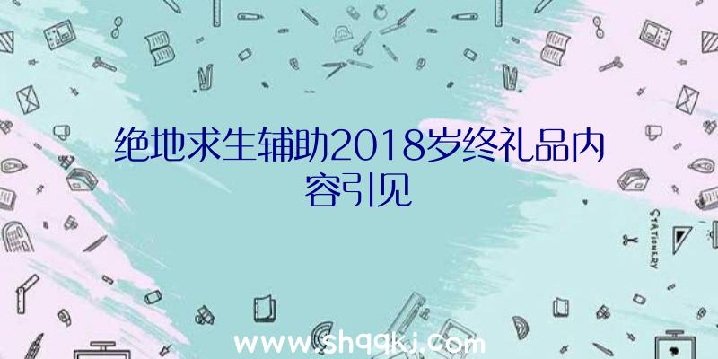 绝地求生辅助2018岁终礼品内容引见